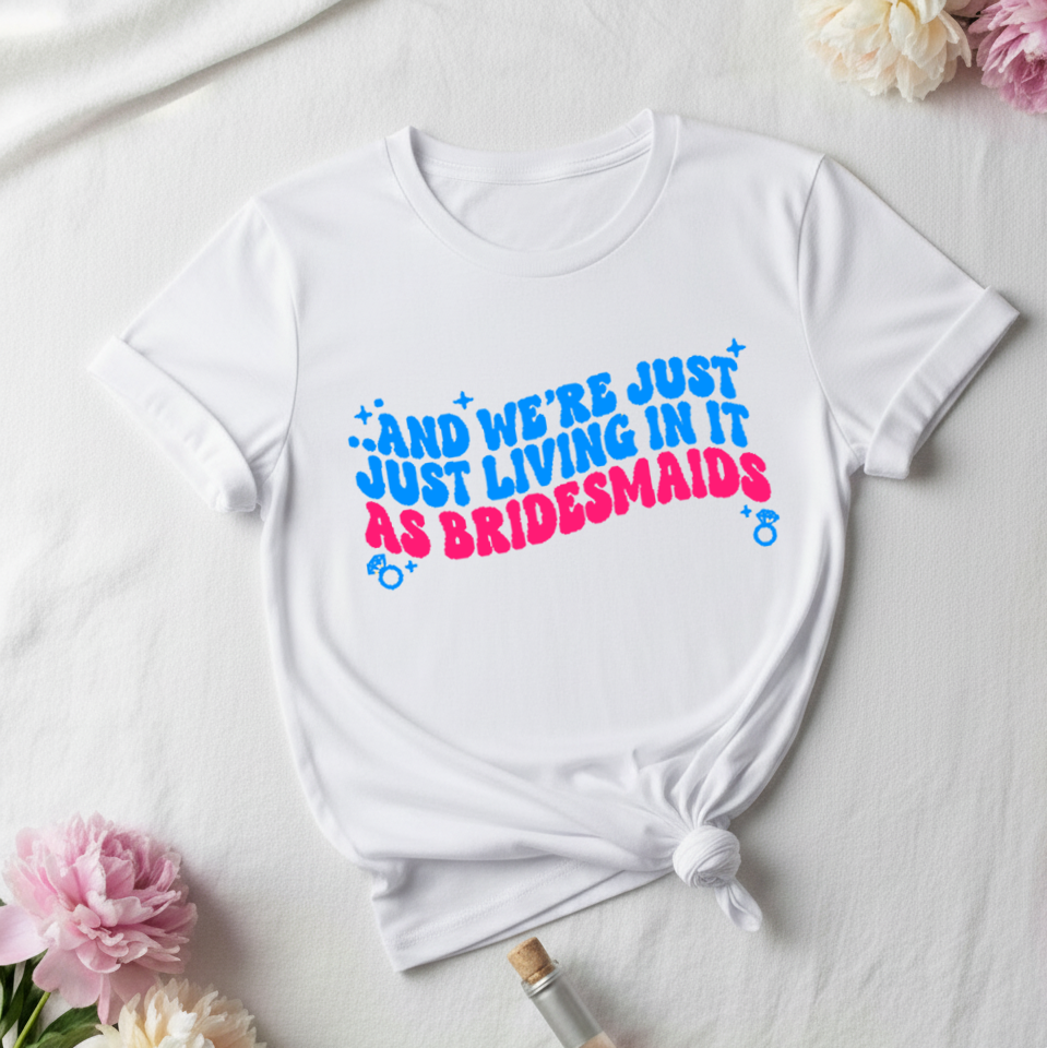 And We're Just Just Leaving In It As BridesMaids _ T-Shirt