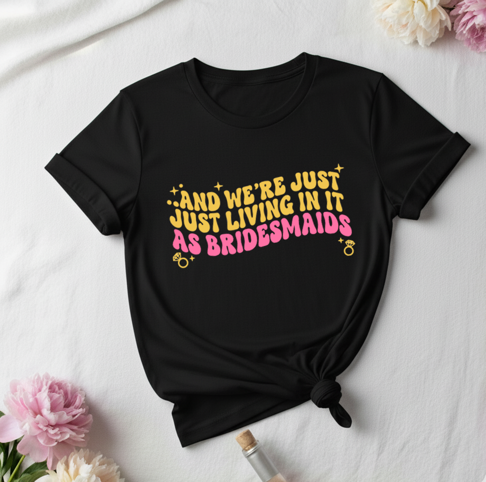 And We're Just Just Leaving In It As BridesMaids _ Black T-Shirt