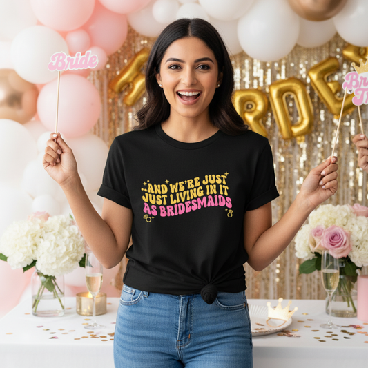And We're Just Just Leaving In It As BridesMaids _  Black T-Shirt